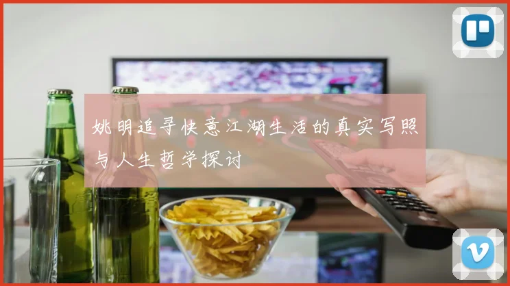 姚明追寻快意江湖生活的真实写照与人生哲学探讨