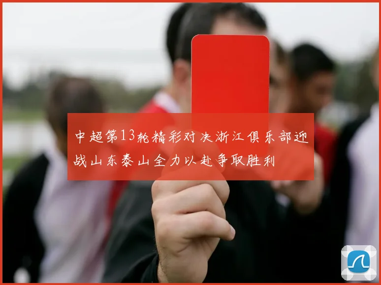 中超第13轮精彩对决浙江俱乐部迎战山东泰山全力以赴争取胜利